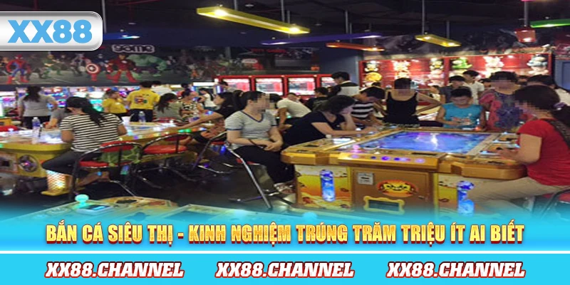 Bắn Cá Siêu Thị - Kinh Nghiệm Trúng Trăm Triệu Ít Ai Biết