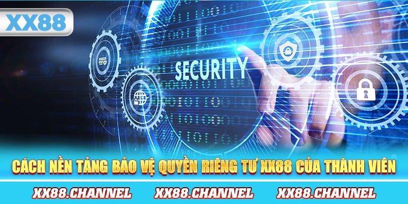 Cách nền tảng bảo vệ quyền riêng tư XX88 của thành viên