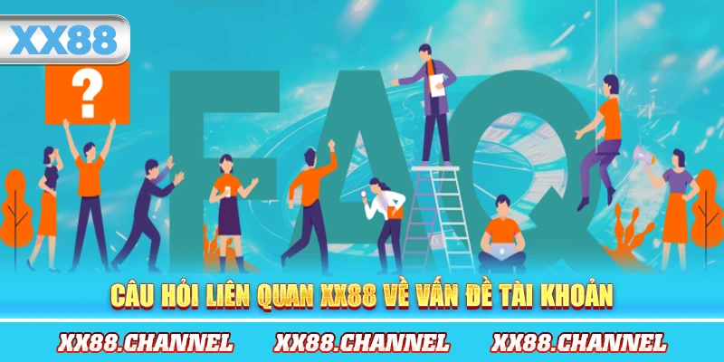 Câu hỏi liên quan XX88 về vấn đề tài khoản