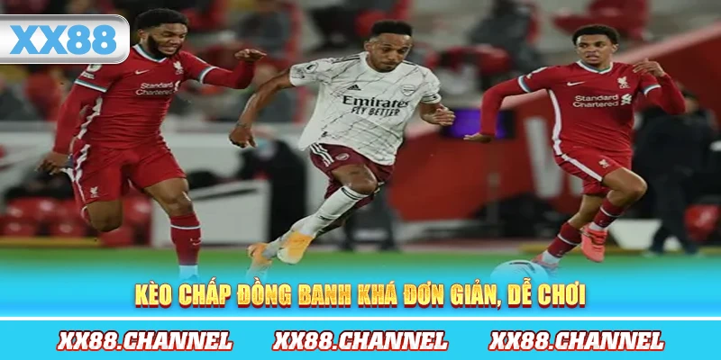 Kèo chấp đồng banh khá đơn giản, dễ chơi